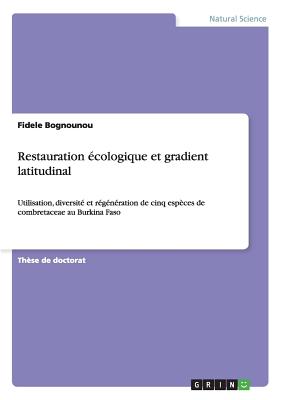Restauration écologique et gradient latitudinal: Utilisation, diversité et régénération de cinq espèces de combretaceae au Burkina Faso
