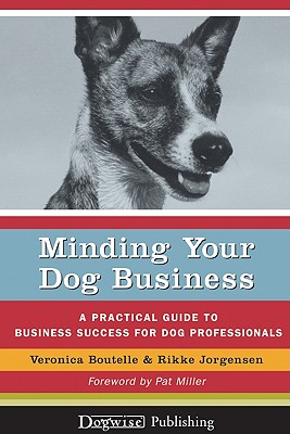 Minding Your Dog Business - A Practical Guide To Business Success for Dog Professionals