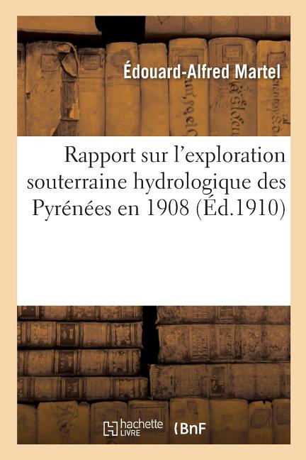 Rapport Sur l'Exploration Souterraine Hydrologique Des Pyrénées En 1908