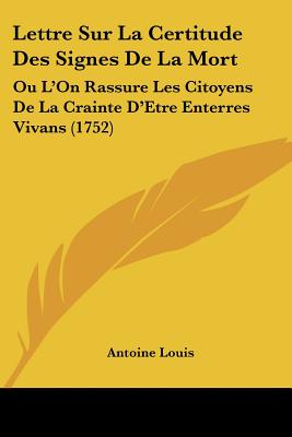 Lettre Sur La Certitude Des Signes De La Mort: Ou L'On Rassure Les Citoyens De La Crainte D'Etre Enterres Vivans (1752)