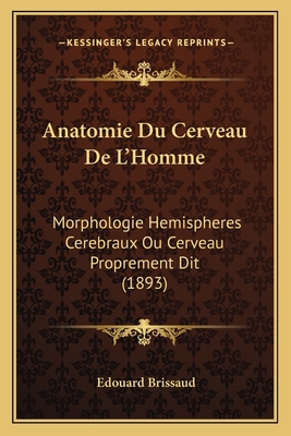Anatomie Du Cerveau De L'Homme: Morphologie Hemispheres Cerebraux Ou Cerveau Proprement Dit (1893)