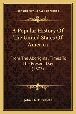 A Popular History Of The United States Of America: From The Aboriginal Times To The Present Day (1877)