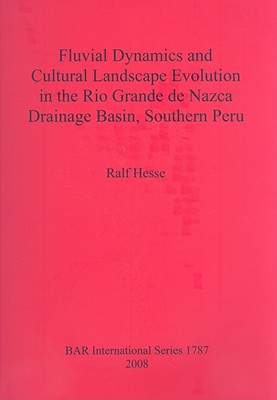 Fluvial Dynamics and Cultural Landscape Evolution in the Rio Grande de Nazca Drainage Basin, Southern Peru