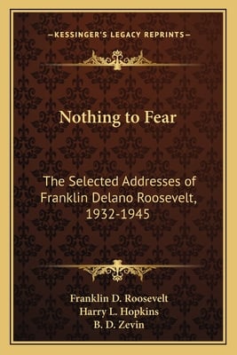 Nothing to Fear: The Selected Addresses of Franklin Delano Roosevelt, 1932-1945