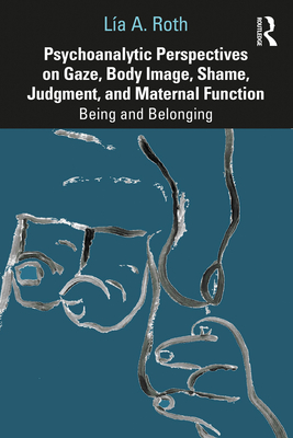 Psychoanalytic Perspectives on Gaze, Body Image, Shame, Judgment and Maternal Function: Being and Belonging