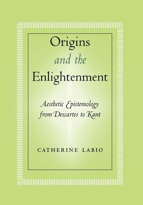 Origins and the Enlightenment: Aesthetic Epistemology from Descartes to Kant