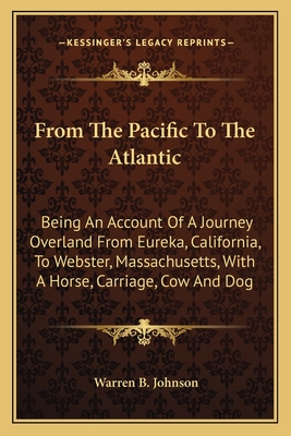 From The Pacific To The Atlantic: Being An Account Of A Journey Overland From Eureka, California, To Webster, Massachusetts, With A Horse, Carriage, C