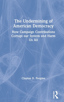 The Undermining of American Democracy: How Campaign Contributions Corrupt Our System and Harm Us All