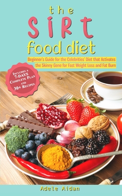The Sirtfood Diet: Beginner's Guide for the Celebrities' Diet that Activates the Skinny Gene for Fast Weight Loss and Fat Burn [7-Day Complete Plan an