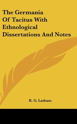 The Germania Of Tacitus With Ethnological Dissertations And Notes
