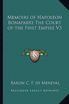 Memoirs of Napoleon Bonaparte The Court of the First Empire V3