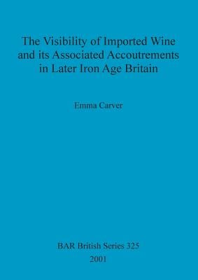 The Visibility of Imported Wine and Its Associated Accoutrements in Later Iron Age Britain