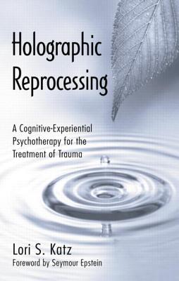 Holographic Reprocessing: A Cognitive-Experiential Psychotherapy for the Treatment of Trauma