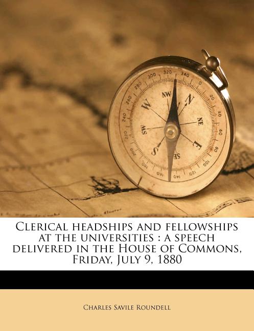 Clerical Headships and Fellowships at the Universities: A Speech Delivered in the House of Commons, Friday, July 9, 1880 Volume Talbot Collection of B