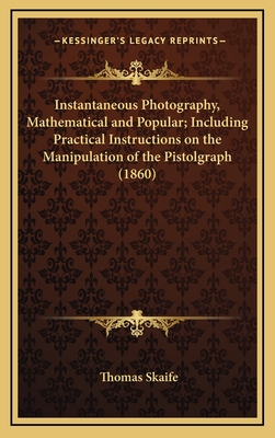 Instantaneous Photography, Mathematical and Popular; Including Practical Instructions on the Manipulation of the Pistolgraph (1860)