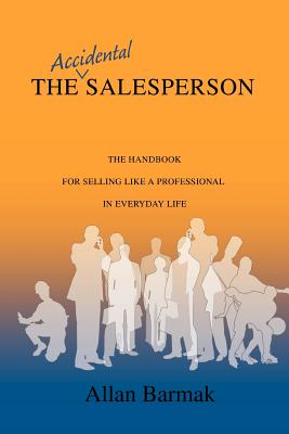 The Accidental Salesperson: The Handbook for Selling Like a Professional in Everyday Life