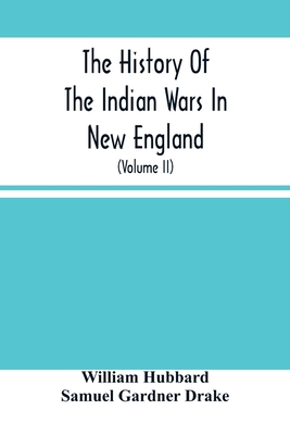 The History Of The Indian Wars In New England: From The First Settlement To The Termination Of The War With King Philip In 1677 (Volume Ii)