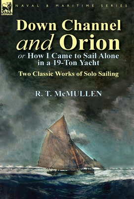 Down Channel and Orion (or How I Came to Sail Alone in a 19-Ton Yacht): Two Classic Works of Solo Sailing