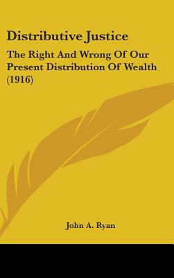Distributive Justice: The Right And Wrong Of Our Present Distribution Of Wealth (1916)