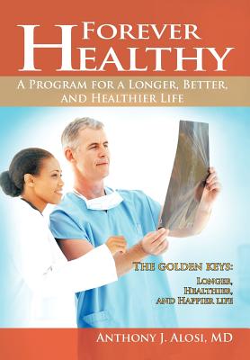 Forever Healthy: A Program for a Longer, Better, and Healthier Life