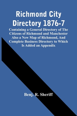 Richmond City Directory 1876-7; Containing A General Directory Of The Citizens Of Richmond And Manchester Also A New Map Of Richmond, And Complete Bus