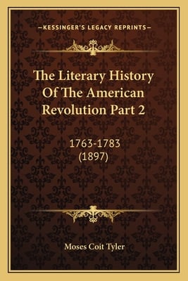 The Literary History Of The American Revolution Part 2: 1763-1783 (1897)