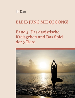 Bleib jung mit Qi Gong: Band 5: Das daoistische Kreisgehen und Das Spiel der 5 Tiere