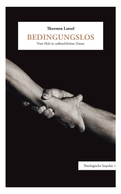 Bedingungslos: Vom Halt in zerbrechlichen Zeiten