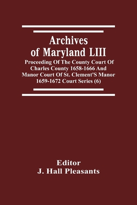 Archives Of Maryland LIII; Proceeding Of The County Court Of Charles County 1658-1666 And Manor Court Of St. Clement'S Manor 1659-1672 Court Series (6
