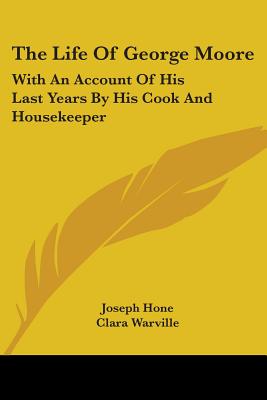 The Life Of George Moore: With An Account Of His Last Years By His Cook And Housekeeper