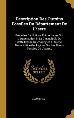 Description Des Oursins Fossiles Du Département De L'isere: Précédée De Notions Élémentaires Sur L'organisation Et La Glossologie De Cette Classe De Z