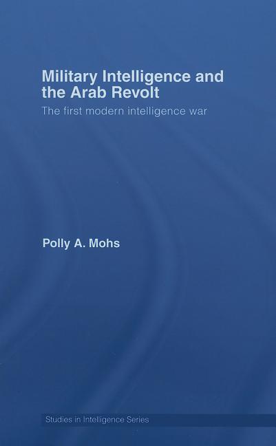 Military Intelligence and the Arab Revolt: The First Modern Intelligence War