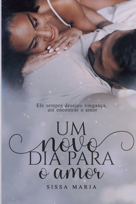 Um novo dia para o amor: Ele sempre desejou vingança, até encontrar o amor.