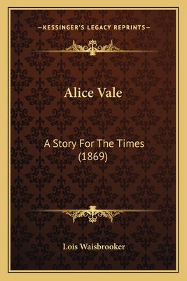 Alice Vale: A Story For The Times (1869)