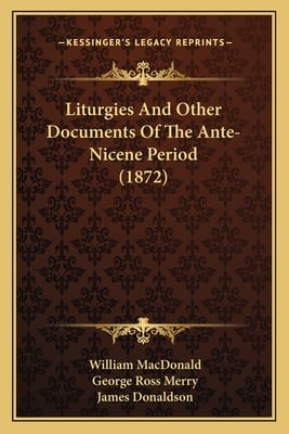 Liturgies And Other Documents Of The Ante-Nicene Period (1872)