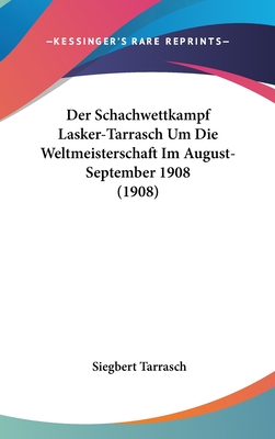 Der Schachwettkampf Lasker-Tarrasch Um Die Weltmeisterschaft Im August-September 1908 (1908)