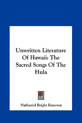 Unwritten Literature Of Hawaii: The Sacred Songs Of The Hula