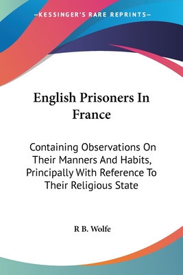 English Prisoners In France: Containing Observations On Their Manners And Habits, Principally With Reference To Their Religious State
