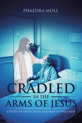 Cradled in the Arms of Jesus: A Story of Faith, Hope and Mental Wellness