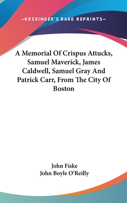 A Memorial Of Crispus Attucks, Samuel Maverick, James Caldwell, Samuel Gray And Patrick Carr, From The City Of Boston