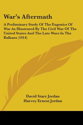 War's Aftermath: A Preliminary Study Of The Eugenics Of War As Illustrated By The Civil War Of The United States And The Late Wars In The Balkans (191