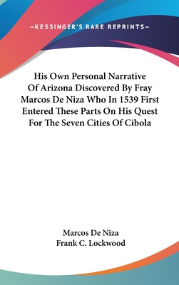 His Own Personal Narrative Of Arizona Discovered By Fray Marcos De Niza Who In 1539 First Entered These Parts On His Quest For The Seven Cities Of Cib