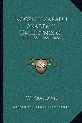 Rocznik Zaradu Akademii Umiejetnosci: Rok 1884-1885 (1885)
