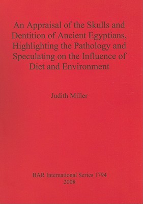 An Appraisal of the Skulls and Dentition of Ancient Egyptians, Highlighting the Pathology and Speculating on the Influence of Diet and Environment