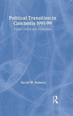 Political Transition in Cambodia 1991-99: Power, Elitism and Democracy