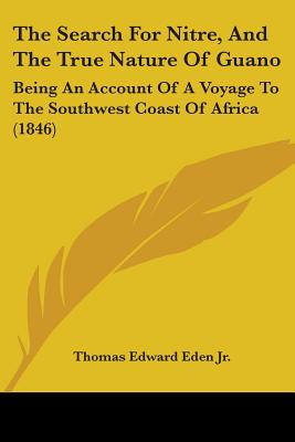 The Search For Nitre, And The True Nature Of Guano: Being An Account Of A Voyage To The Southwest Coast Of Africa (1846)