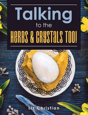 Talking to the Herbs & Crystals Too!