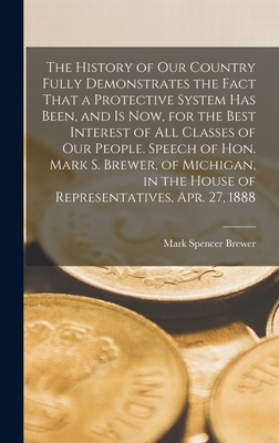 The History of our Country Fully Demonstrates the Fact That a Protective System has Been, and is now, for the Best Interest of all Classes of our Peop