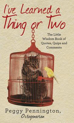 I've Learned a Thing or Two: The Little Wisdom Book of Quotes, Quips, and Comments