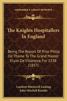 The Knights Hospitallers In England: Being The Report Of Prior Philip De Thame To The Grand Master Elyan De Villanova, For 1338 (1857)